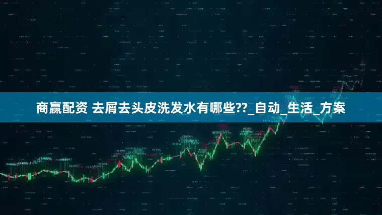 商赢配资 去屑去头皮洗发水有哪些??_自动_生活_方案