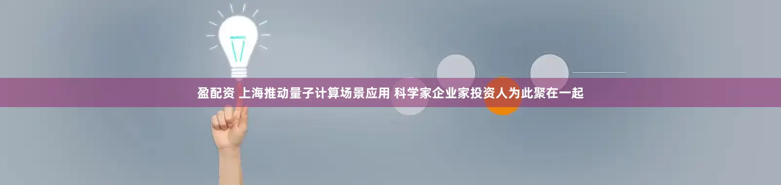 盈配资 上海推动量子计算场景应用 科学家企业家投资人为此聚在一起
