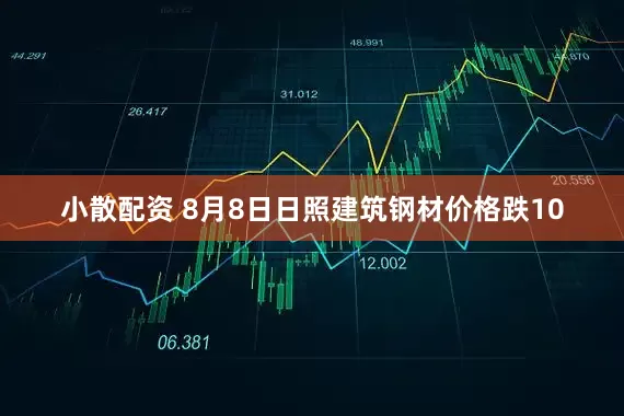 小散配资 8月8日日照建筑钢材价格跌10